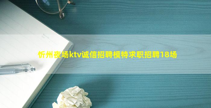 忻州夜场ktv诚信招聘模特求职招聘18场
